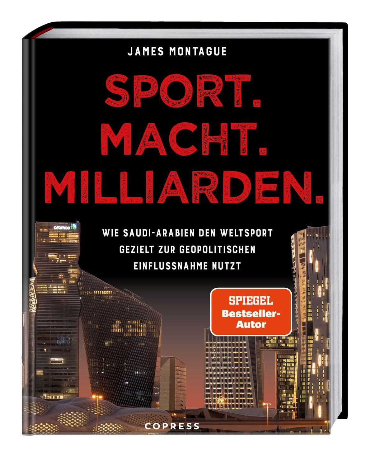 Sport. Macht. Milliarden. Wie Saudi-Arabien den Weltsport gezielt zur / James Montague, Wie Saudi-Arabien den Weltsport gezielt zur geopolitischen Einflussnahme nutzt. Investigativer Journalismus und packende Reportage vom SPIEGEL-Bestsellerautor zu Sportwashing, SPIEGEL-Bestseller