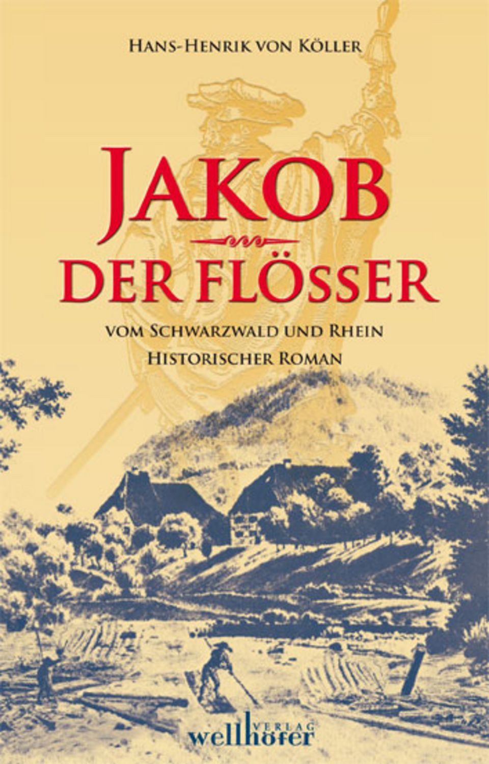 Jakob der Flößer vom Schwarzwald und Rhein / Henrik Köller