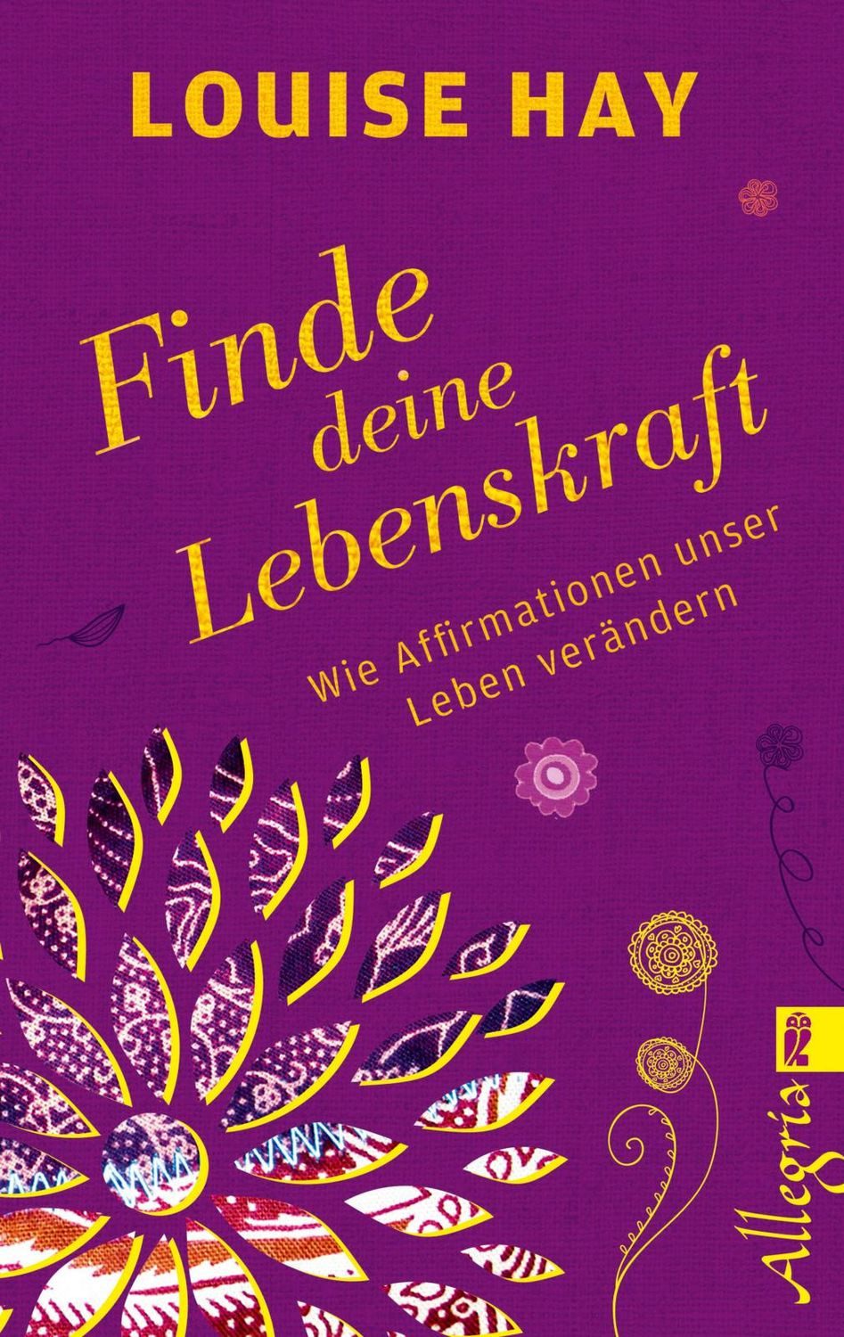 Finde Deine Lebenskraft / Louise Hay, Wie Affirmationen unser Leben verändern