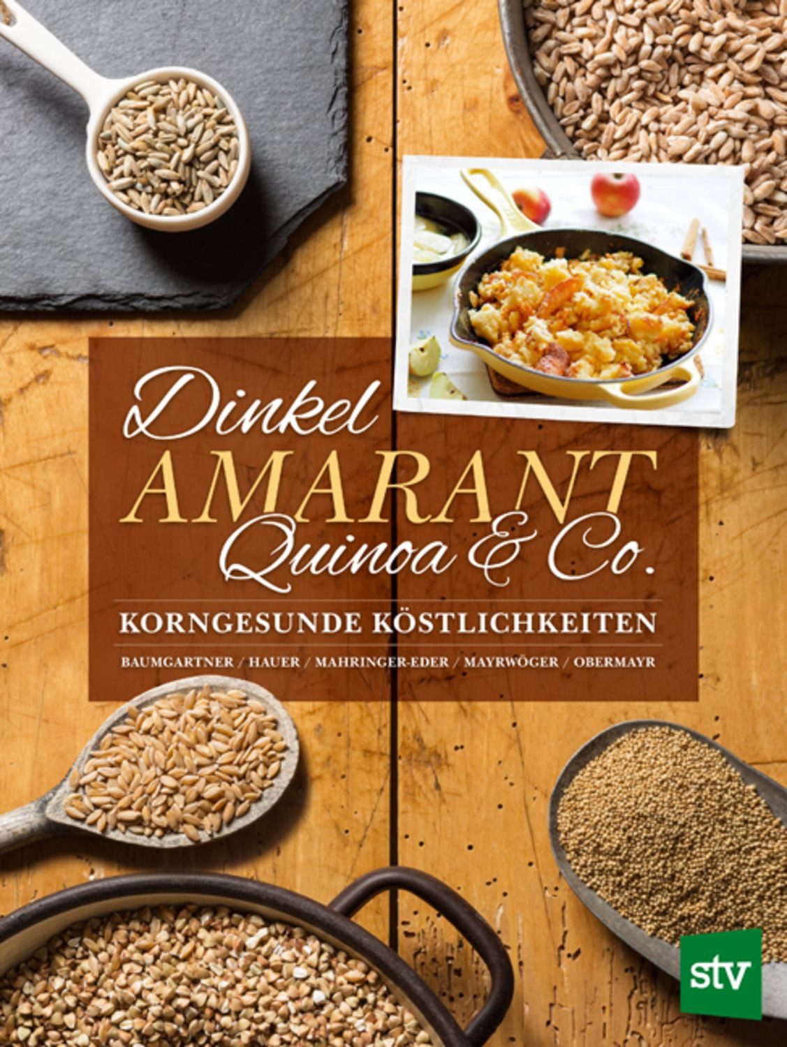 Dinkel, Amarant, Quinoa & Co. / Bernadette Baumgartner, Birgit Hauer, Christine Mahringer-Eder, Eva Mayrwöger, Anna Obermayr