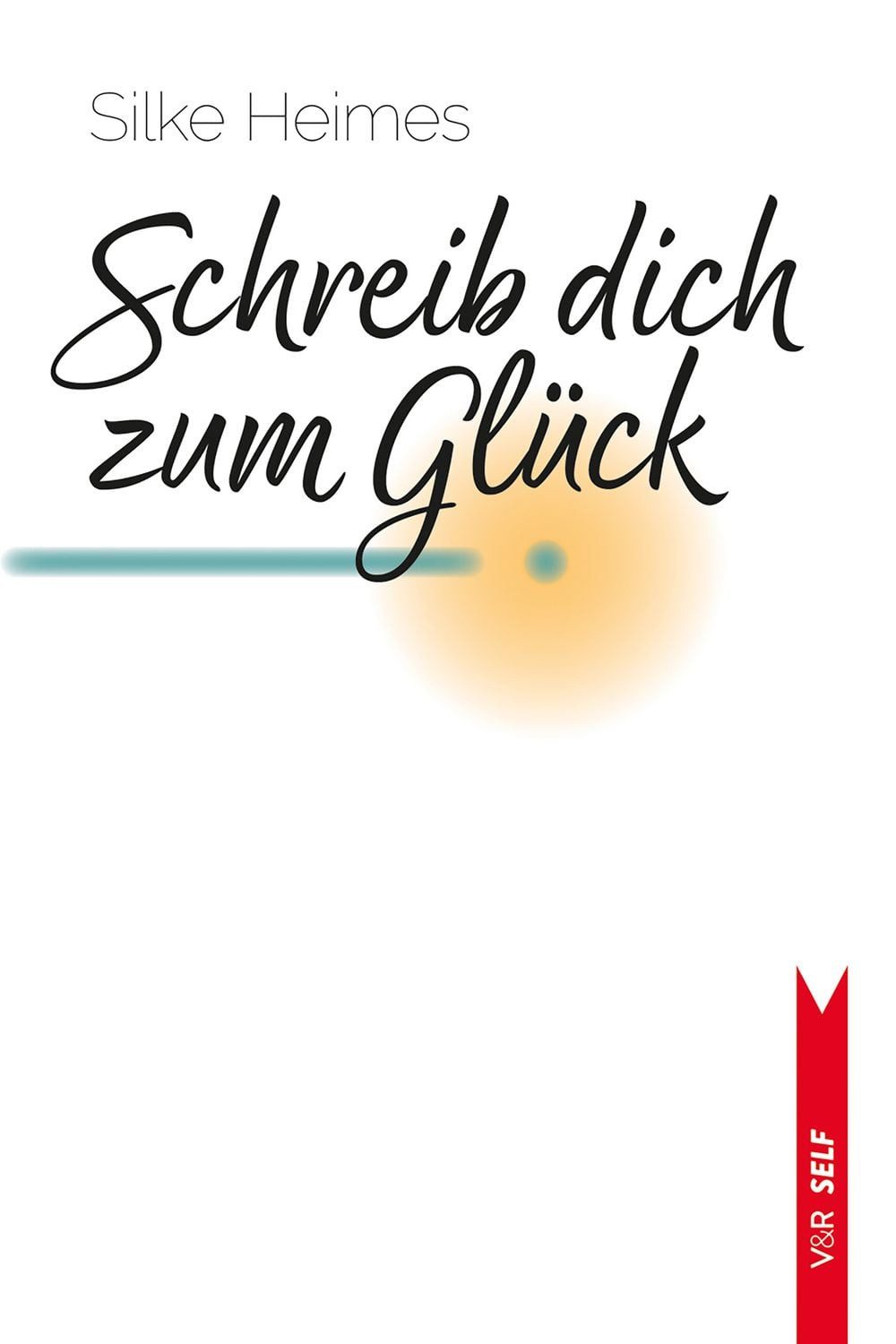 Schreib dich zum Glück / Silke Heimes