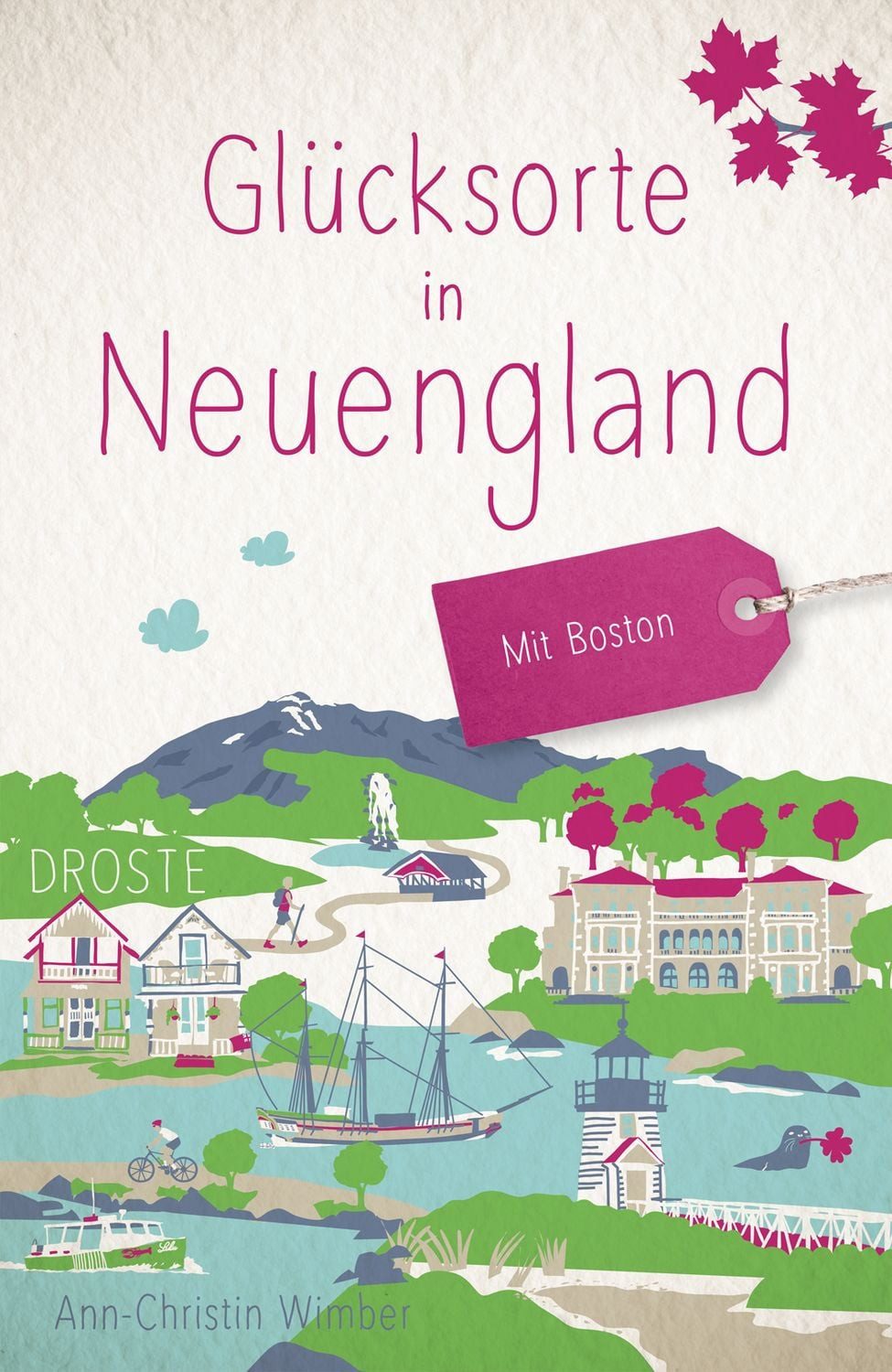 Glücksorte in Neuengland. Mit Boston Fahr hin & werd glücklich - mit 8 / Ann-Christin Wimber, Fahr hin & werd glücklich - mit 80 ausgewählten Highlights und Geheimtipps für besondere Entdeckungen, Ausflüge und Kurztrips