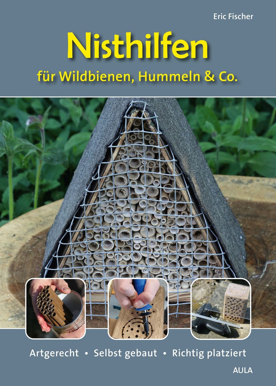 Ratgeber Nisthilfen für Wildbienen, Hummeln & Co. Artgerecht – Selbst gebaut – Eric Fischer