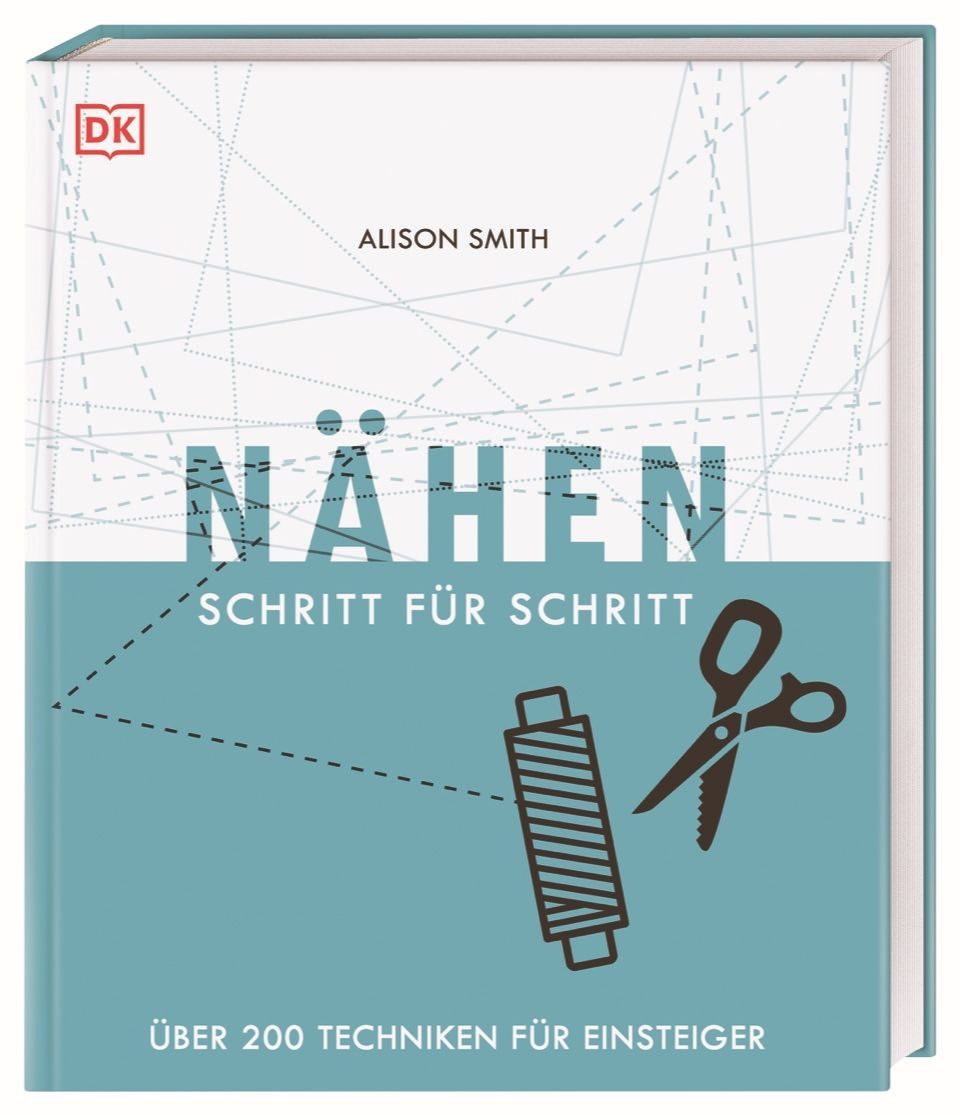 Nähen Schritt für Schritt / Alison Smith, Über 200 Techniken für Einsteiger