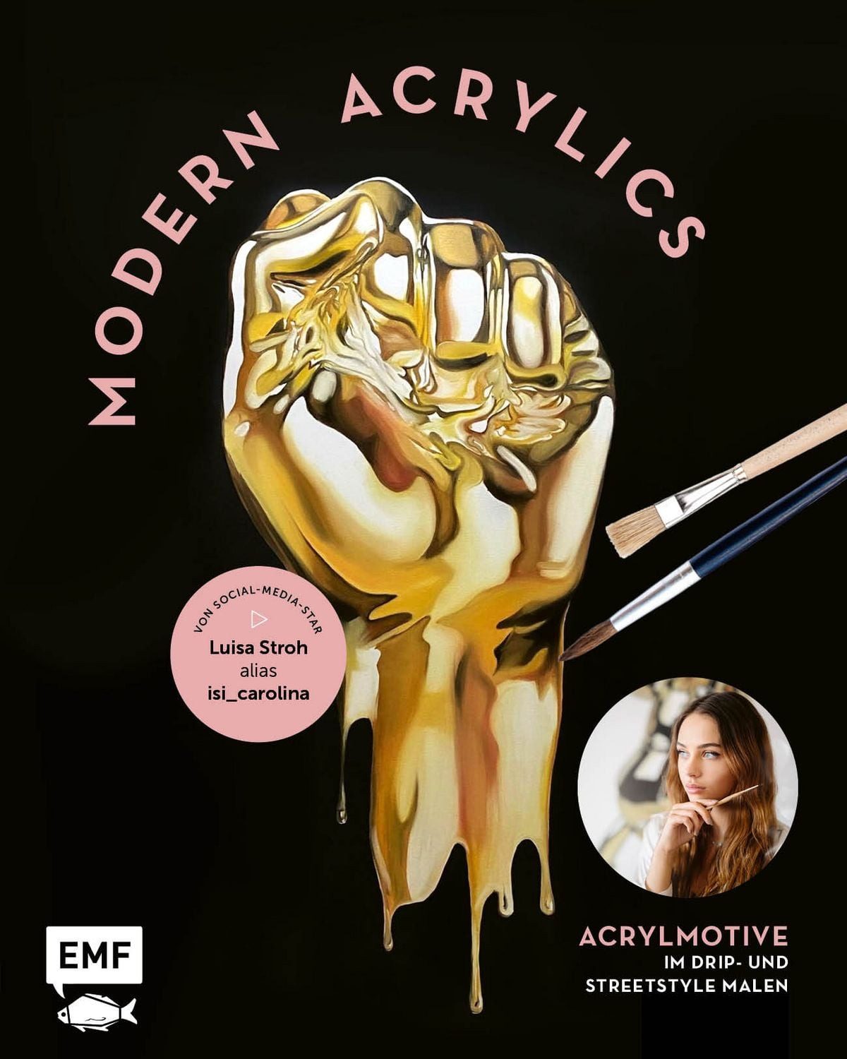 Modern Acrylics – Von Social-Media-Star Luisa Stroh alias isi_carolina / Luisa Stroh, Acrylmotive im Drip- und Streetstyle malen – Mit allen Grundlagen und Motiven Step by step
