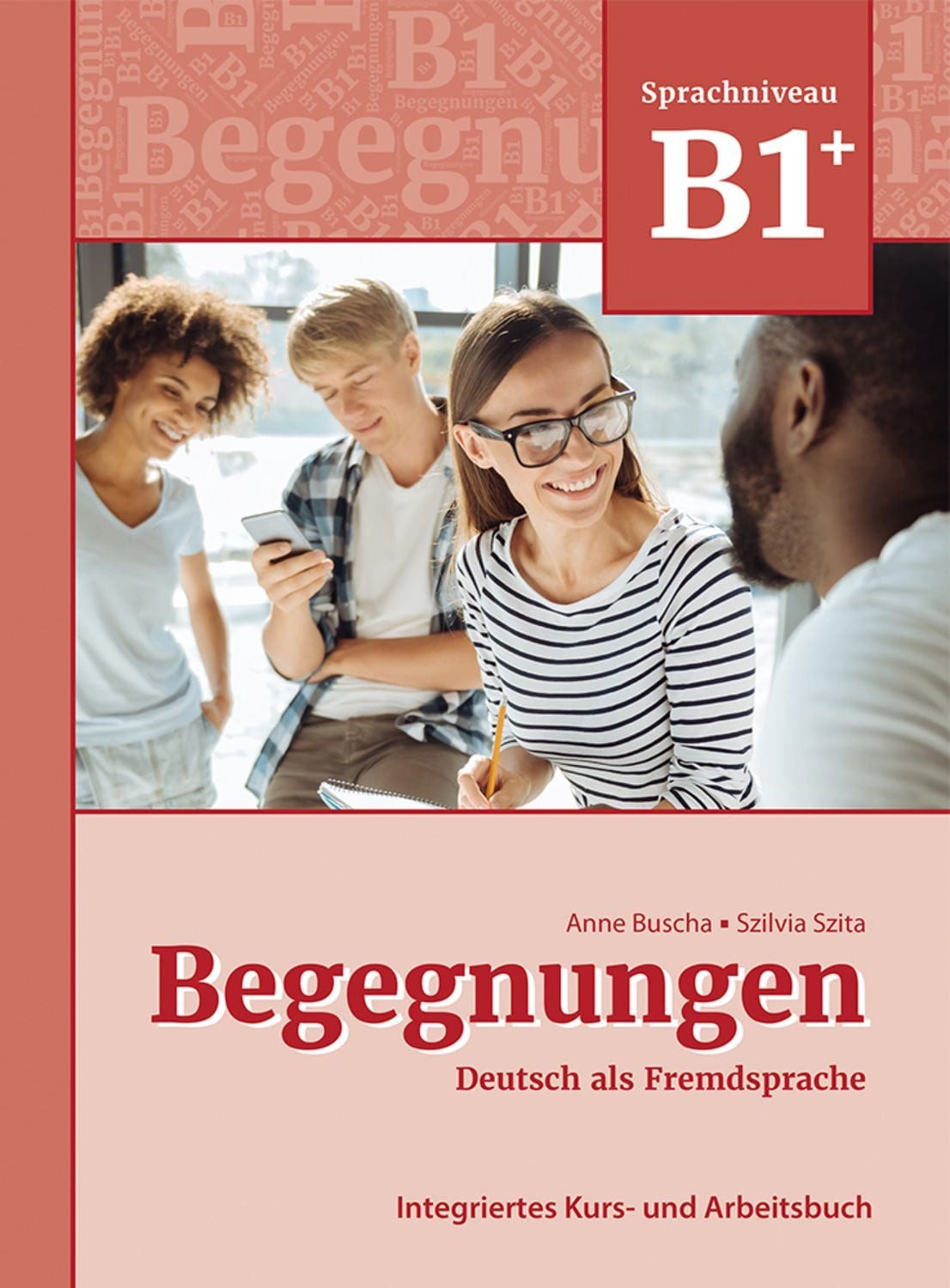 Begegnungen Deutsch als Fremdsprache B1+: Integriertes Kurs- und Arbei / Anne Buscha, Szilvia Szita