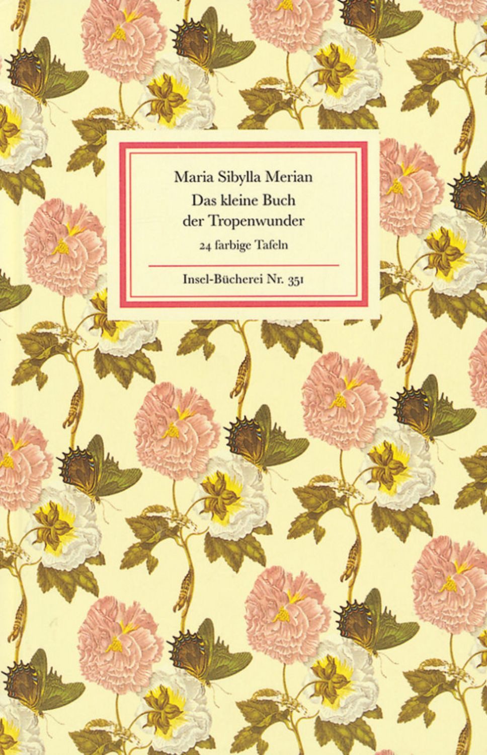 Das kleine Buch der Tropenwunder / Maria Sibylla Merian
