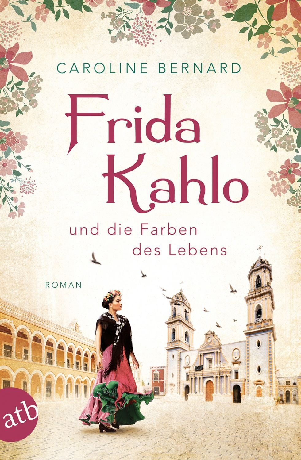 Frida Kahlo und die Farben des Lebens / Caroline Bernard, Roman
