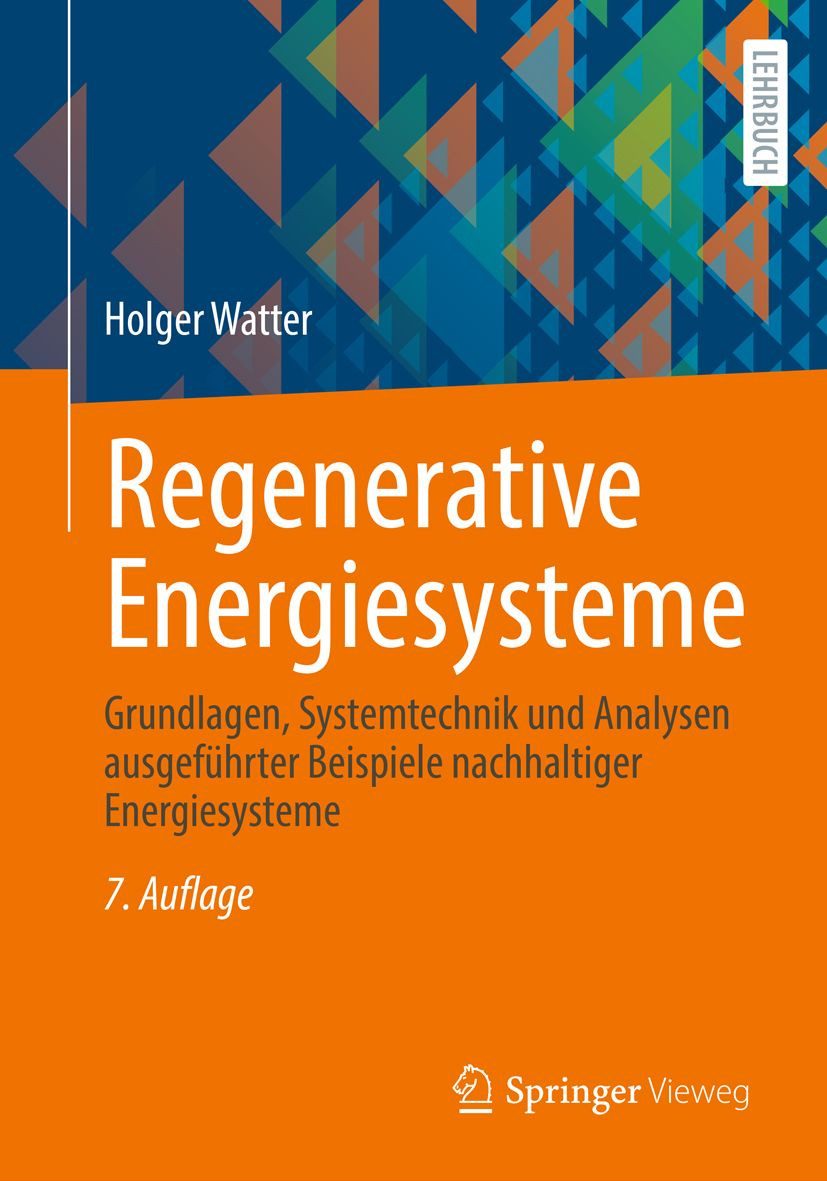 Regenerative Energiesysteme Grundlagen, Systemtechnik und Analysen aus / Holger Watter, Grundlagen, Systemtechnik und Analysen ausgeführter Beispiele nachhaltiger Energiesysteme, X