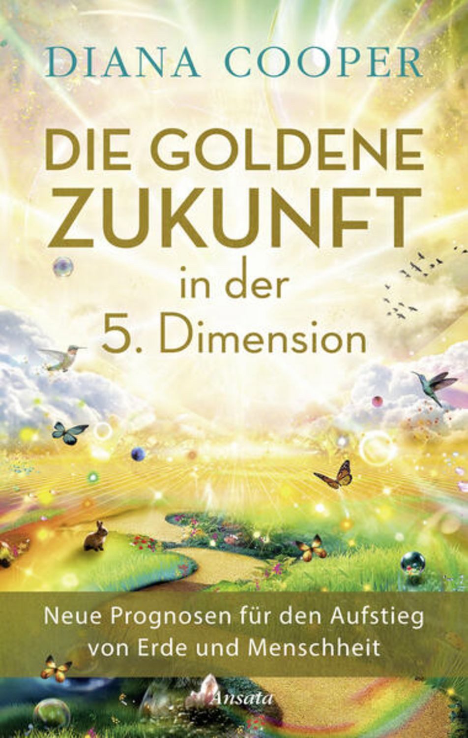 Die Goldene Zukunft in der 5. Dimension / Diana Cooper