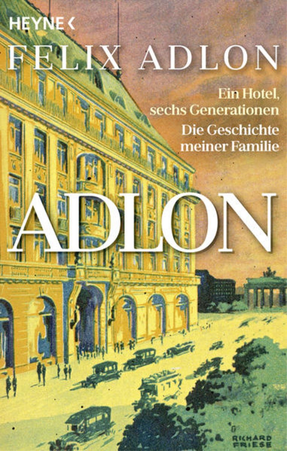 Adlon / Felix Adlon, Kerstin Kropac, Ein Hotel, sechs Generationen – Die Geschichte meiner Familie