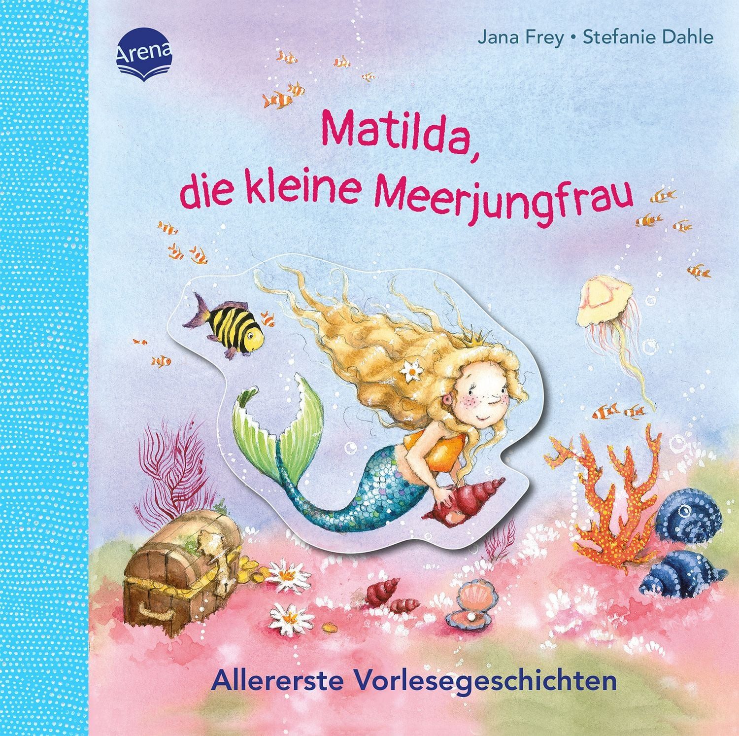 Matilda, die kleine Meerjungfrau. Allererste Vorlesegeschichten / Jana Frey, Allererste Vorlesegeschichte für Kinder ab 2 Jahren