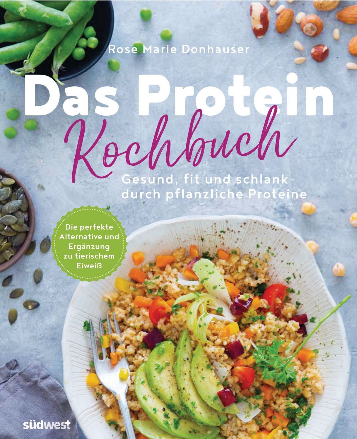 Das Protein-Kochbuch: Gesund, fit und schlank durch pflanzliche Protei / Rose Marie Donhauser