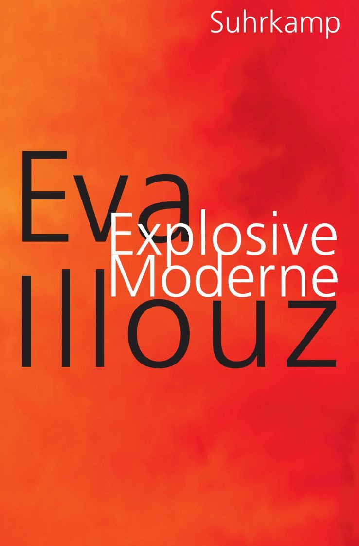 Explosive Moderne / Eva Illouz, Eine scharfsinnige Analyse unserer emotionsgeladenen Gegenwart