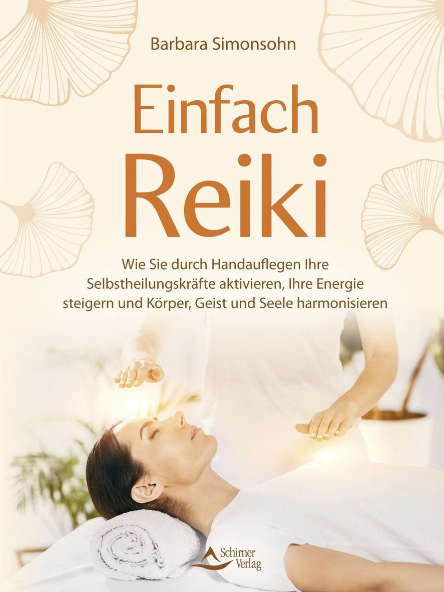 Einfach Reiki / Barbara Simonsohn, Wie Sie durch Handauflegen Ihre Selbstheilungskräfte aktivieren, Ihre Energie steigern und Körper, Geist und Seele harmonisieren