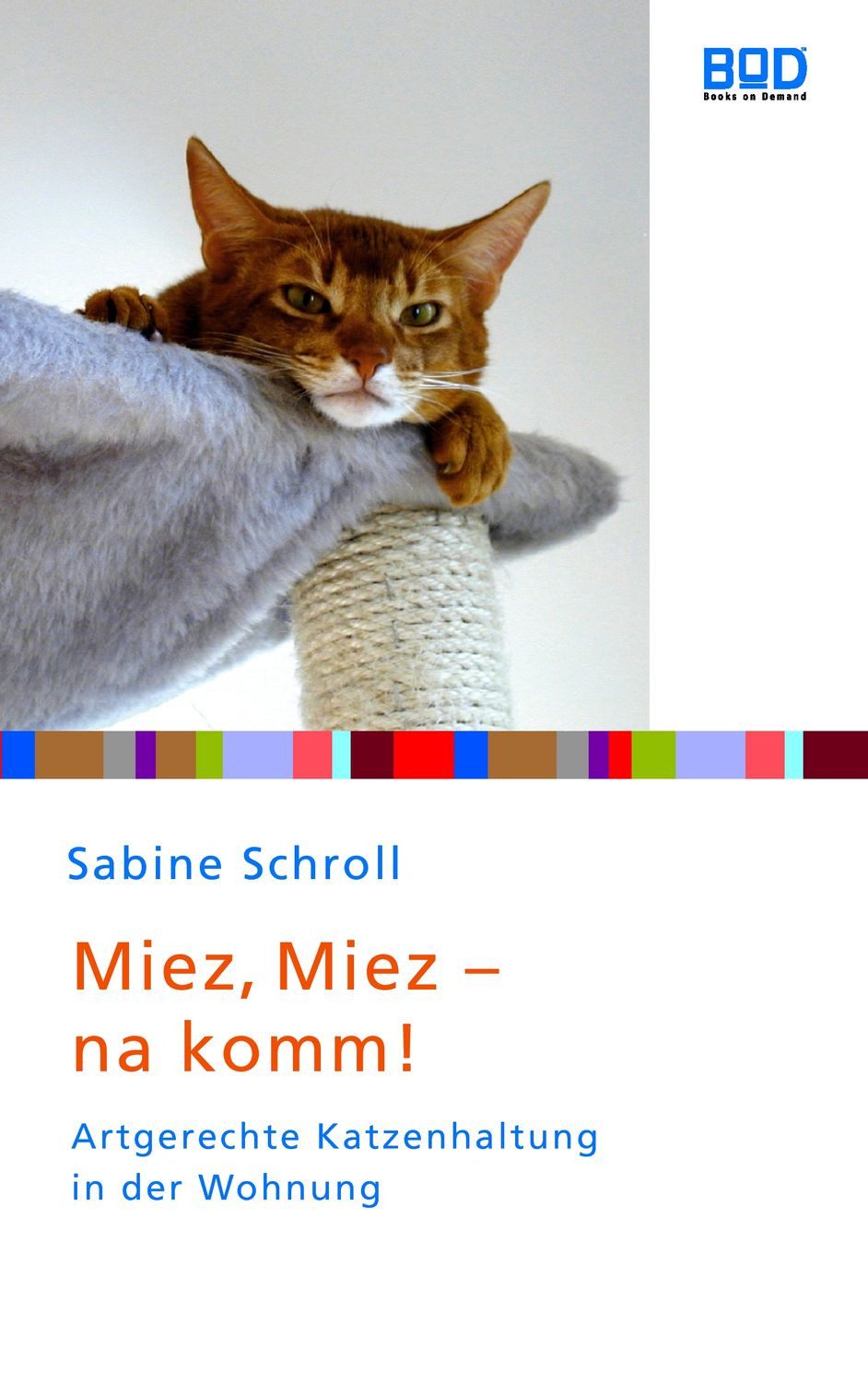 Miez, miez - na komm!. / Sabine Schroll, Artgerechte Katzenhaltung in der Wohnung