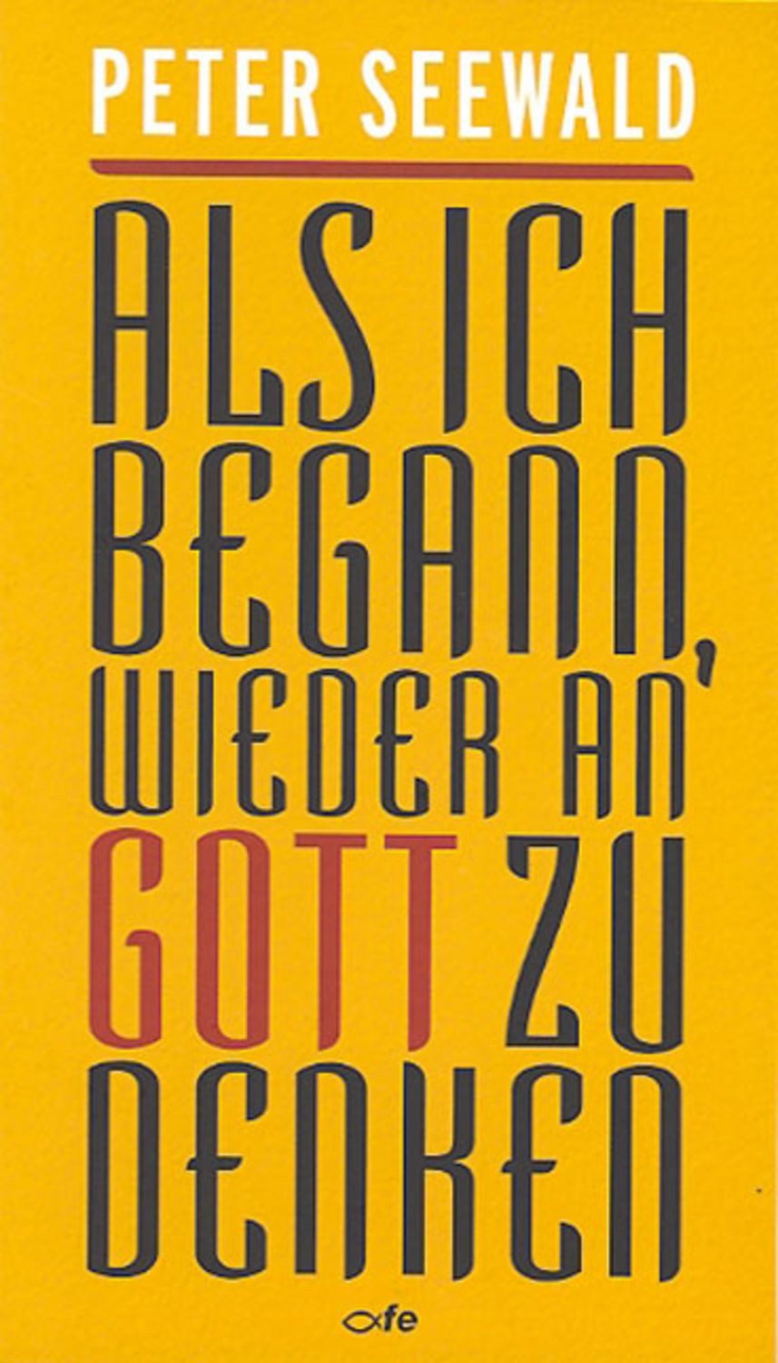 Als ich begann, wieder an Gott zu denken / Peter Seewald