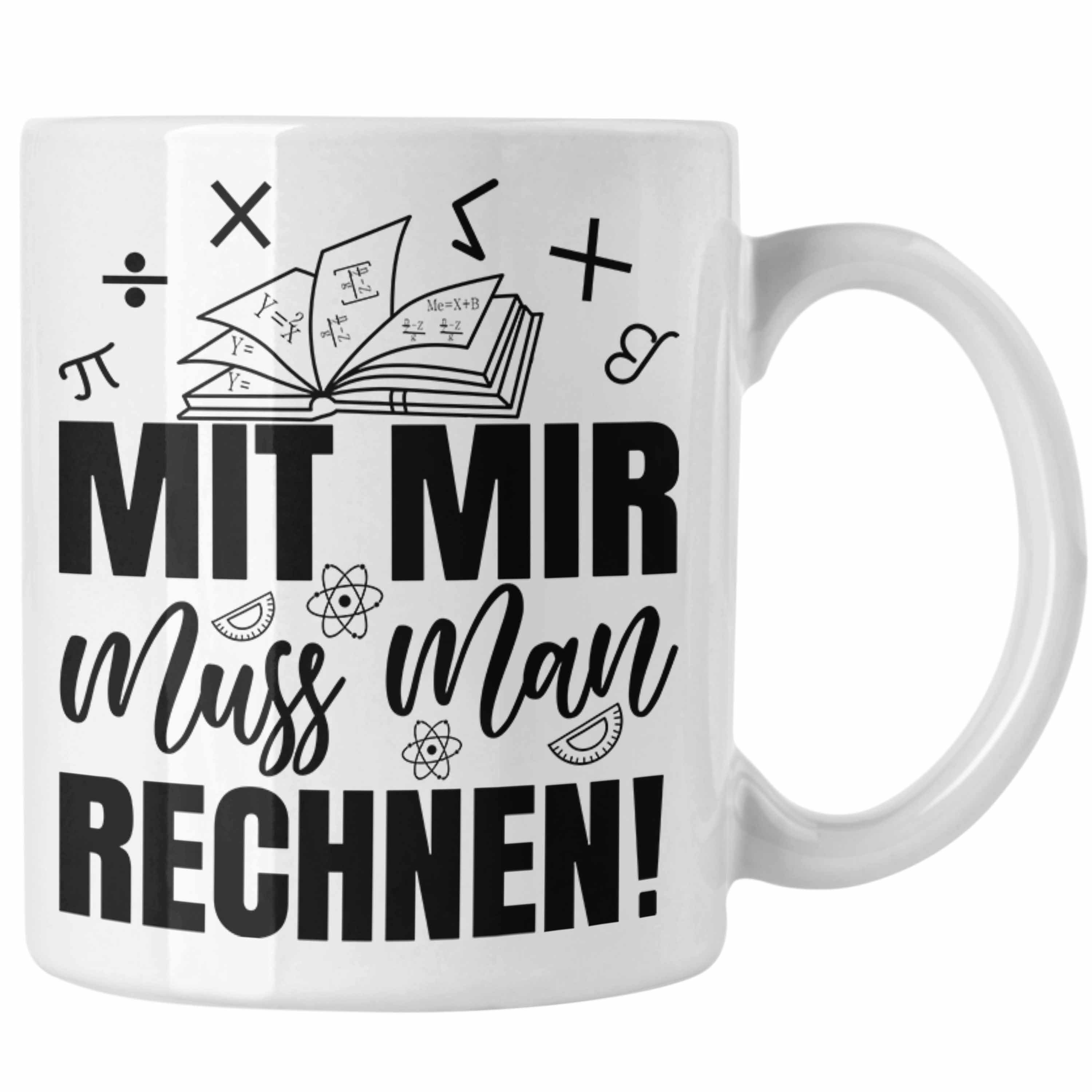 Trendation Tasse Mathe-Lehrer Tasse Geschenkidee Mit Mir Muss Man Rechnen Mathe-Liebha Weiss | Teetassen