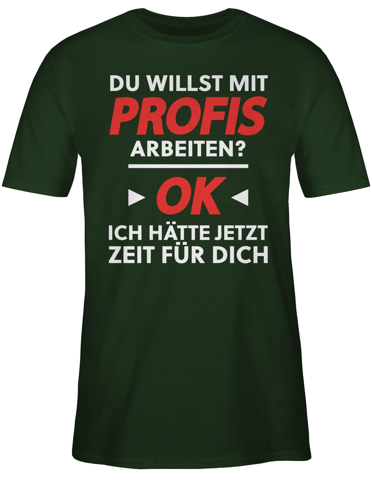 Shirtracer T-Shirt Du Spruch Statement mit mit willst Profis arbeiten - Sprüche Weiß Dunkelgrün 03