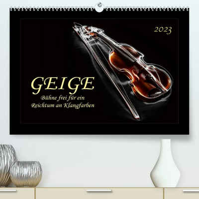 CALVENDO Wandkalender Geige - Bühne frei für ein Reichtum an Klangfarben (Premium, hochwertiger DIN A2 Wandkalender 2023, Kunstdruck in Hochglanz)