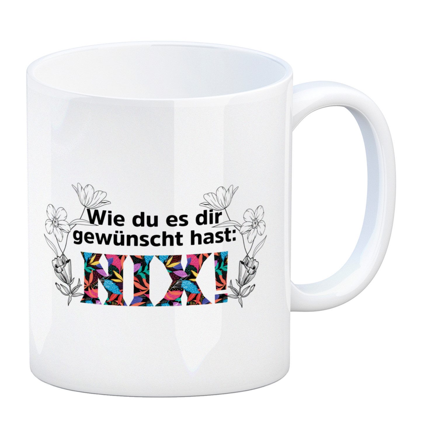 Tasse Nichts gewünscht Kaffeebecher mit Spruch Wie du es dir hast NIX