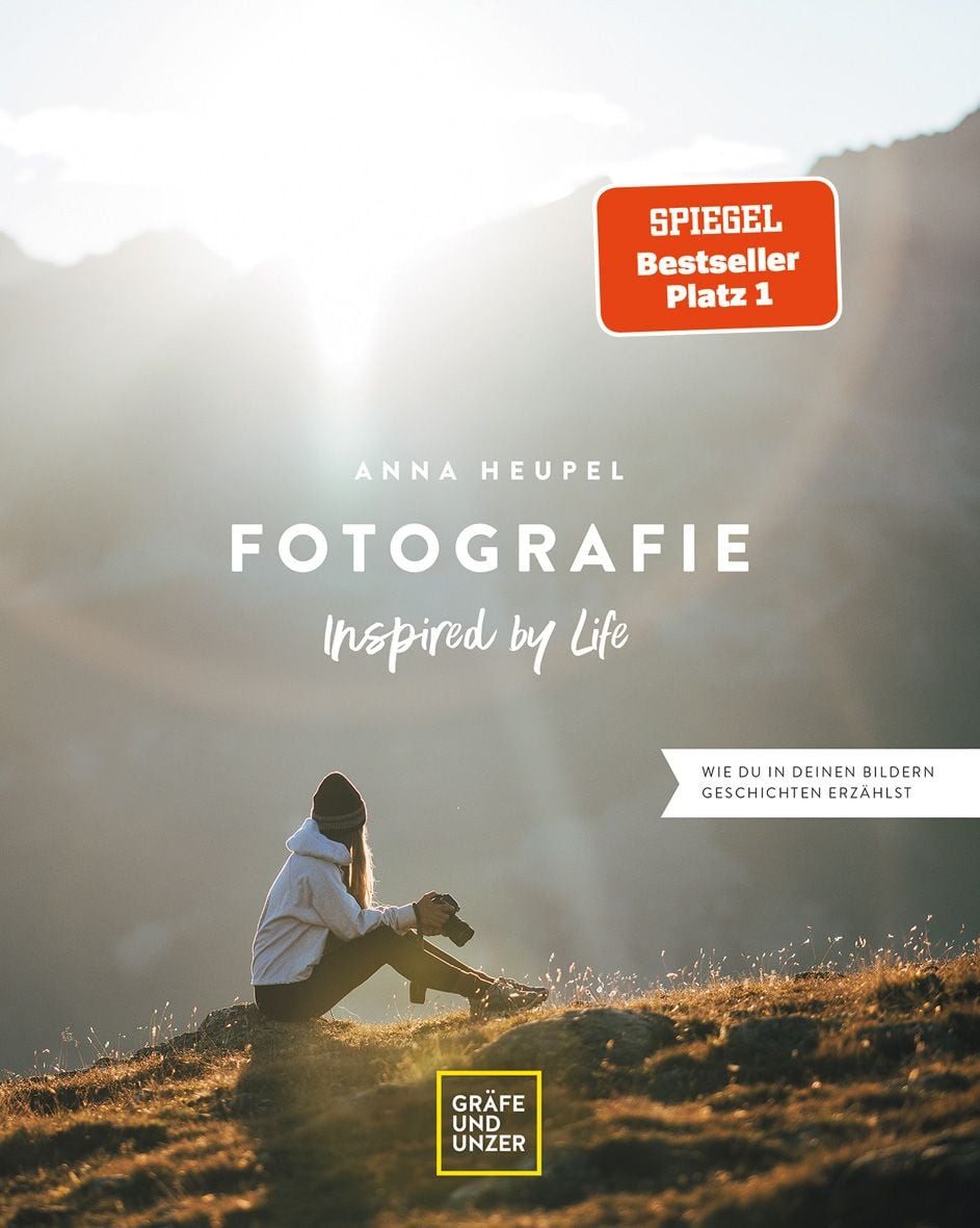 Fotografie – Inspired by life / Anna Heupel, Geschichten erzählen mit Bildern – Grundlagen und Techniken für Hobbyfotografen