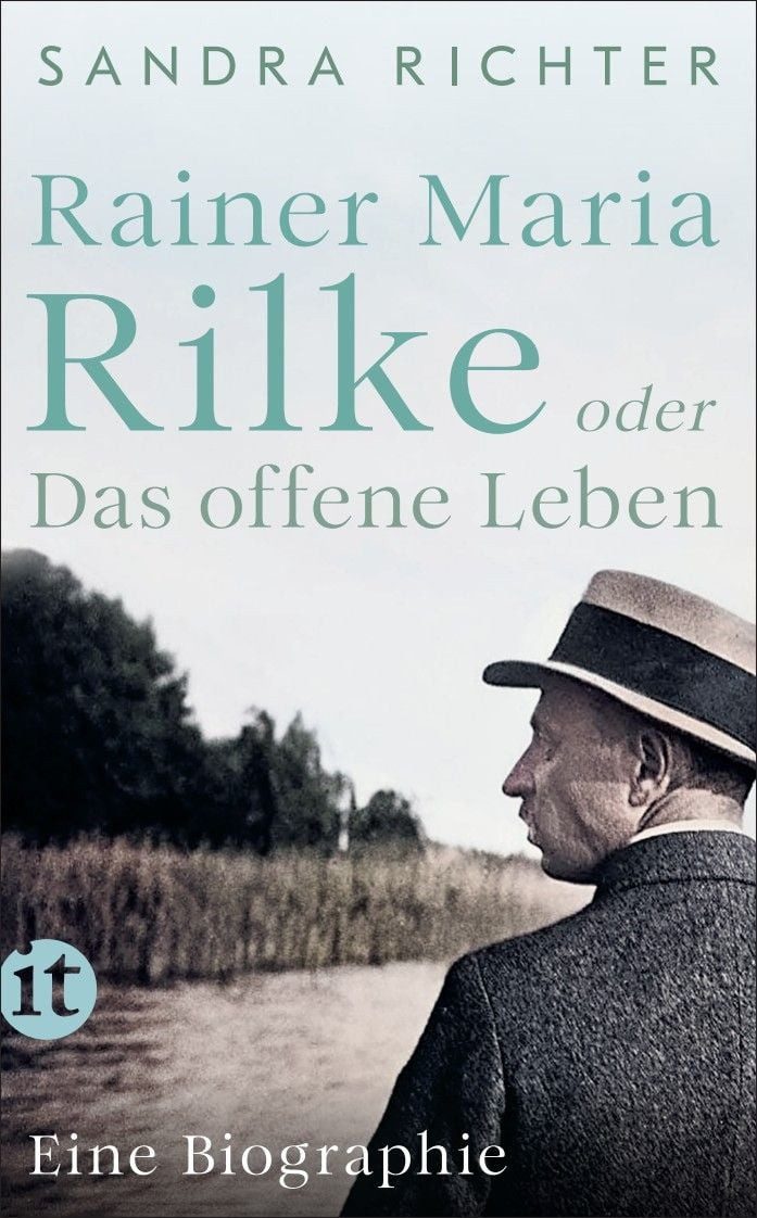 Rainer Maria Rilke oder Das offene Leben / Sandra Richter, Eine Biographie, Aus bislang unbekannten Quellen und mit exklusivem Bildmaterial