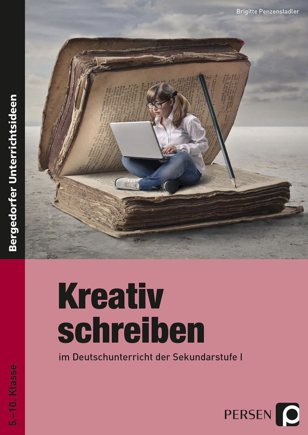 Kreativ schreiben im Deutschunterricht der Sekundarstufe 1 (5. bis 10. / Brigitte Penzenstadler, im Deutschunterricht der Sekundarstufe 1 (5. bis 10. Klasse)