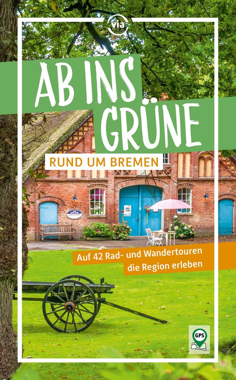 Ab ins Grüne – Rund um Bremen Auf 38 Rad- und Wandertouren die Region / Birgit Klose, Auf 38 Rad- und Wandertouren die Region erleben