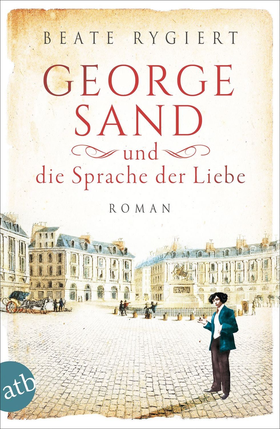 George Sand und die Sprache der Liebe / Beate Rygiert, Roman