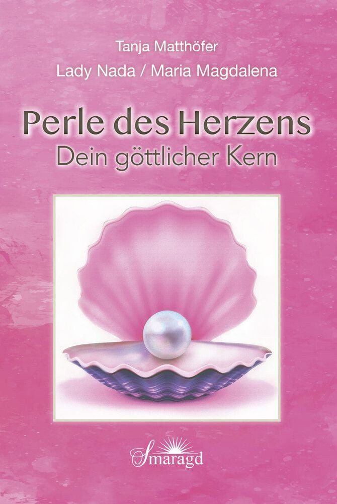 Lady Nada / Maria Magdalena: Perle des Herzens - Dein göttlicher Kern / Tanja Matthöfer