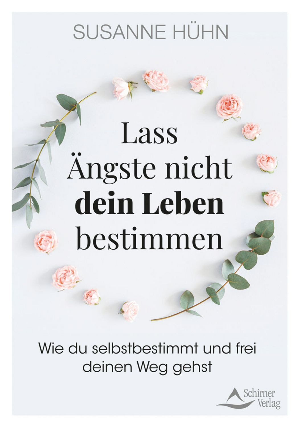 Lass Ängste nicht dein Leben bestimmen / Susanne Hühn