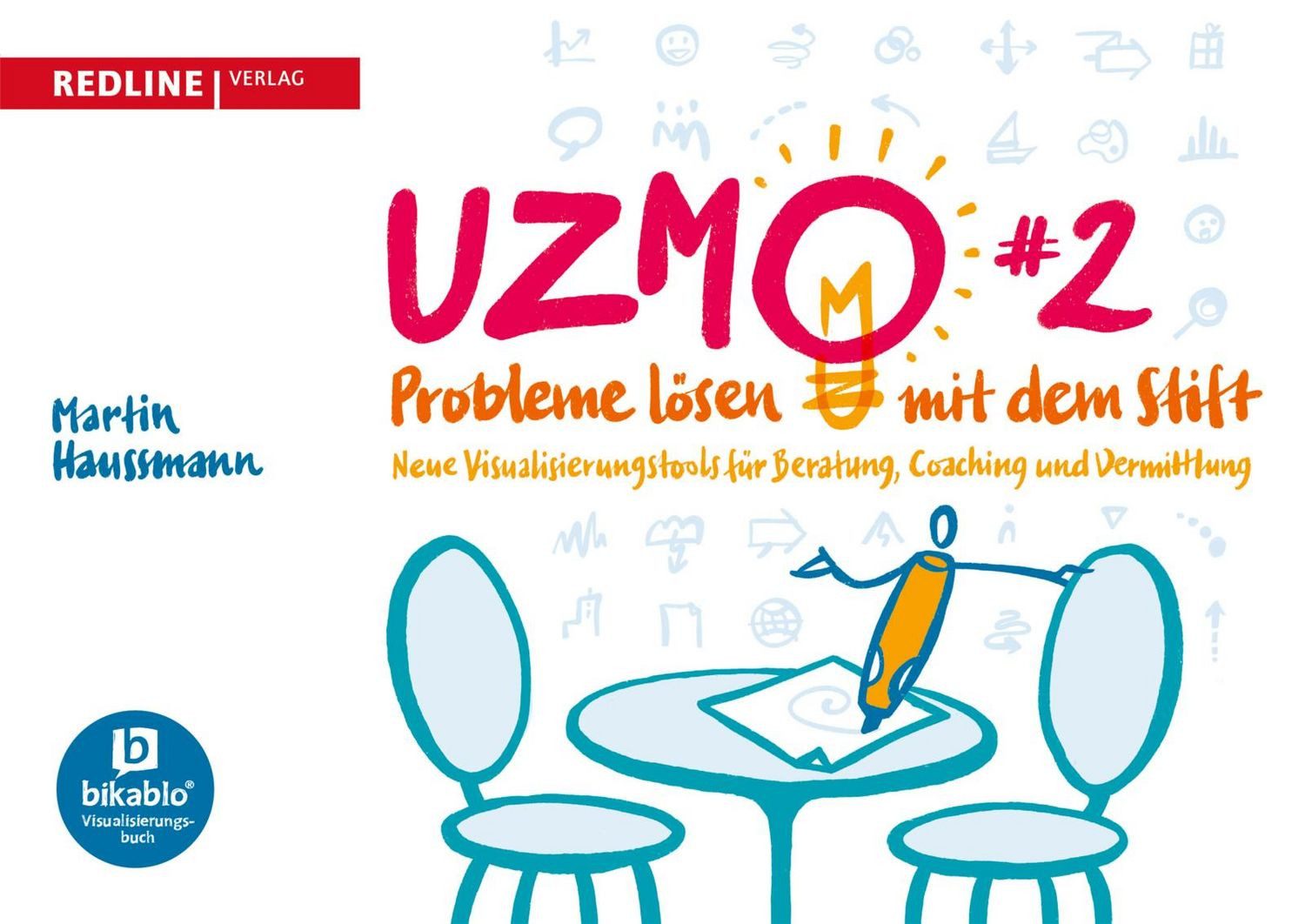 UZMO 2 – Probleme lösen mit dem Stift Neue Visualisierungstools für Be / Martin Haussmann, Neue Visualisierungstools für Beratung, Coaching und Vermittlung, Mit Visualisierung Klarheit schaffen und komplexe Probleme lösen, X