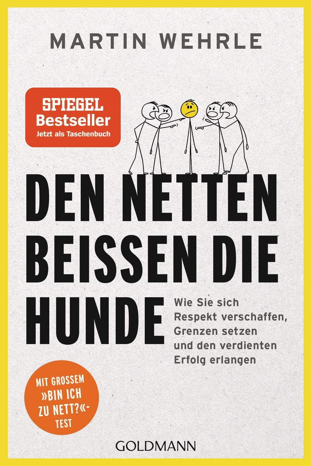 Den Netten beißen die Hunde / Martin Wehrle, Wie Sie sich Respekt verschaffen, Grenzen setzen und den verdienten Erfolg erlangen - Mit großem ""Bin ich zu nett?""-Test