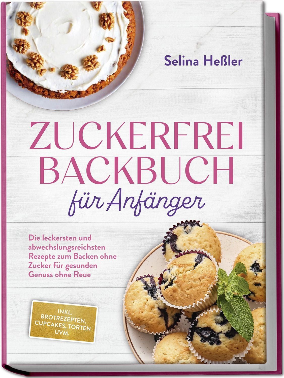 Zuckerfrei Backbuch für Anfänger: Die leckersten und abwechslungsreich / Selina Hessler, X