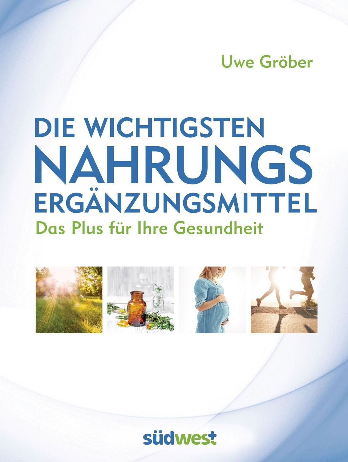 Die wichtigsten Nahrungsergänzungsmittel / Uwe Gröber