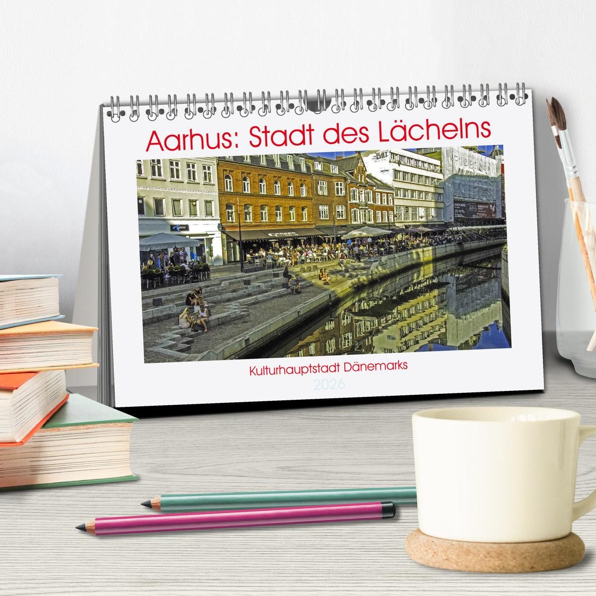 CALVENDO Wandkalender Aarhus: Stadt des Lächelns - Kulturhauptstadt Dänemarks (Tischkalender
