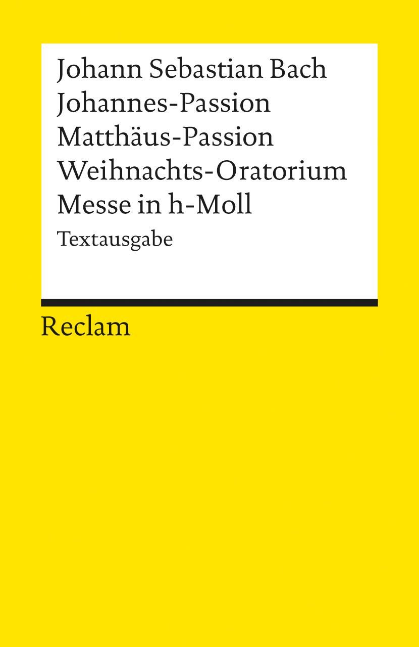 Johannes-Passion · Matthäus-Passion · Weihnachts-Oratorium · Messe in / Johann Sebastian Bach, Textausgabe – Bach, Johann Sebastian – Erläuterungen; geisteswissenschaftliche Textsammlung – 18063
