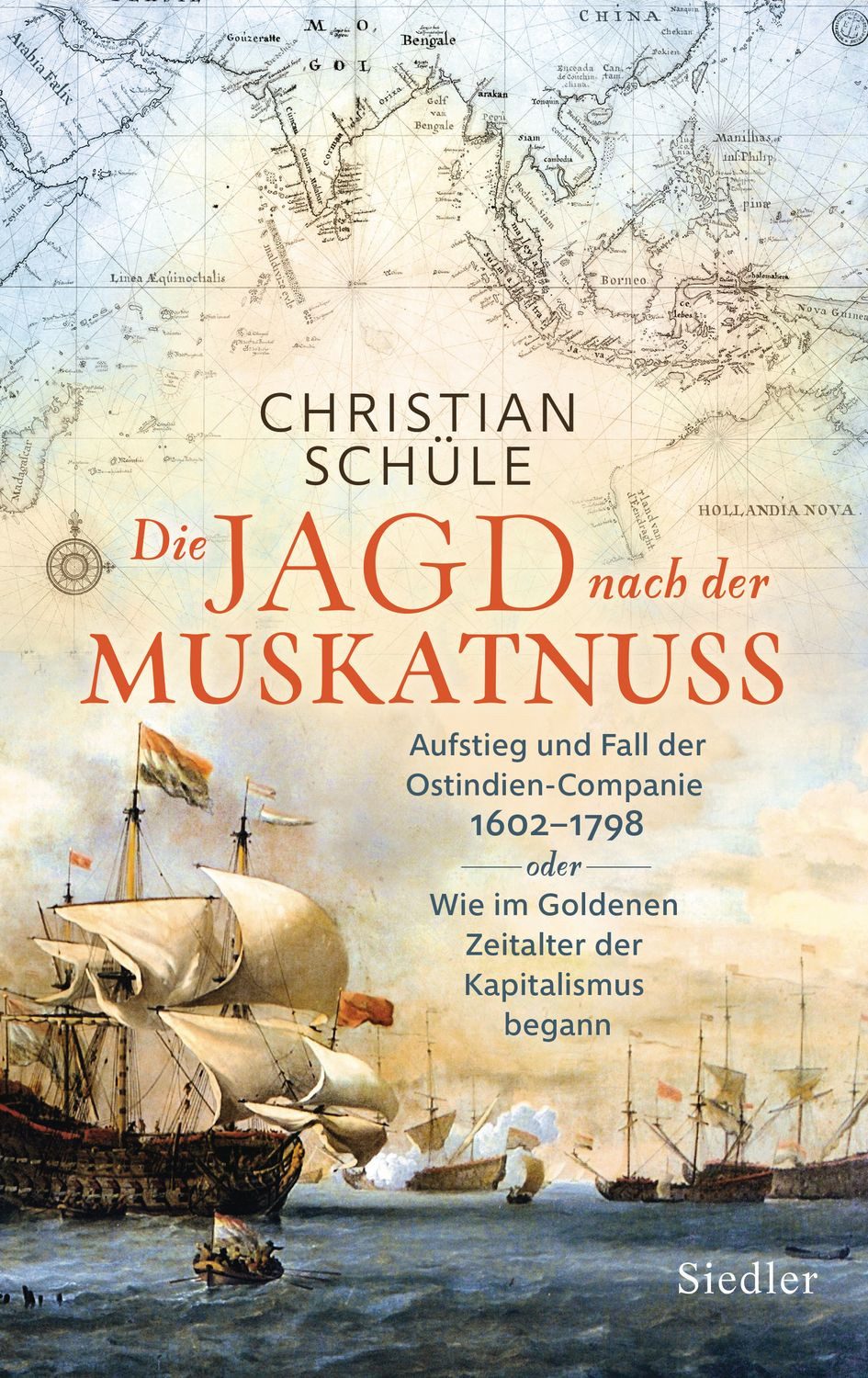 Die Jagd nach der Muskatnuss / Christian Schüle, Aufstieg und Fall der Ostindien-Companie 1602–1798 oder Wie im Goldenen Zeitalter der Kapitalismus begann