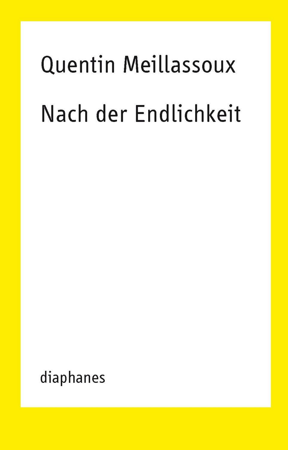 Nach der Endlichkeit Versuch über die Notwendigkeit der Kontingenz / Quentin Meillassoux