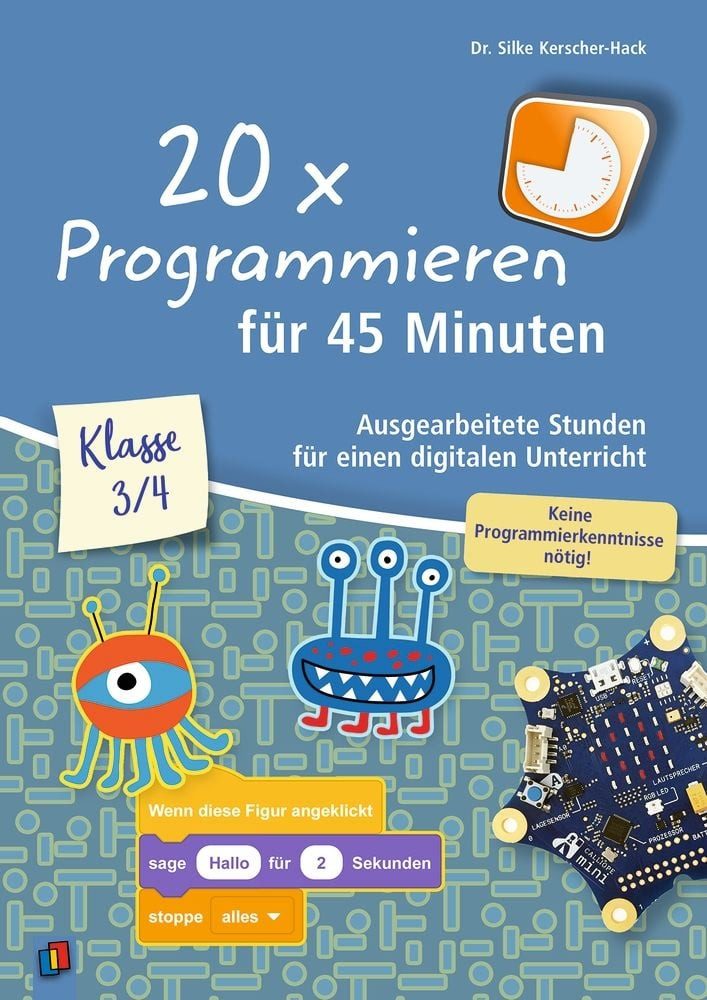 20 x Programmieren für 45 Minuten – Klasse 3/4 Ausgearbeitete Stunden / Silke Kerscher-Hack, Ausgearbeitete Stunden für einen digitalen Unterricht – keine Programmierkenntnisse nötig
