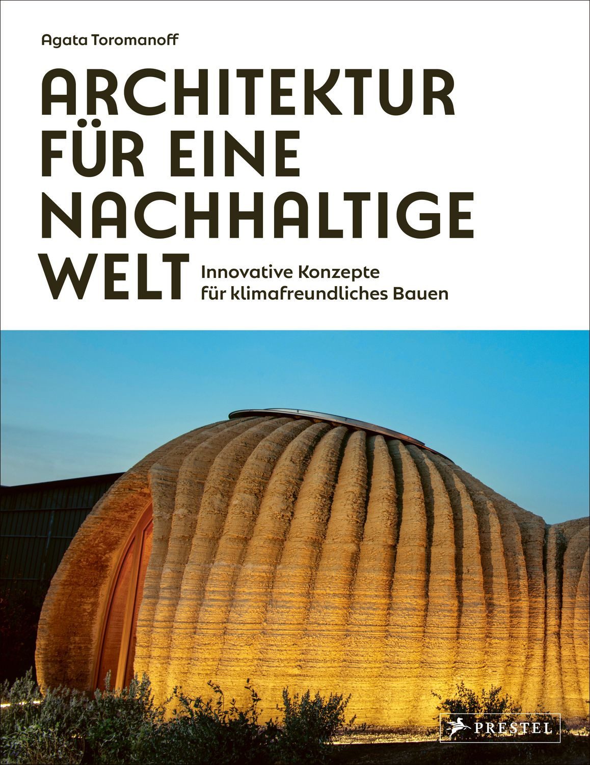 Architektur für eine nachhaltige Welt Innovative Konzepte für klimafre / Agata Toromanoff, Innovative Konzepte für klimafreundliches Bauen - 75 wegweisende Architektinnen und Architekten