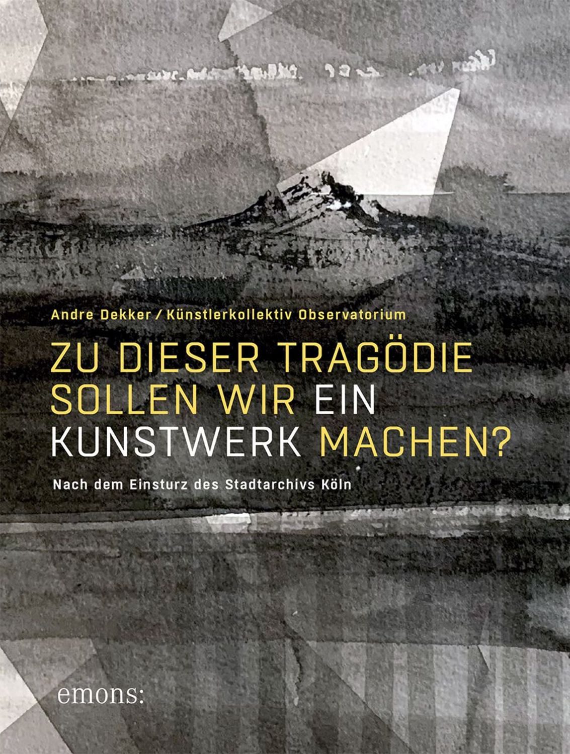 Zu dieser Tragödie sollen wir ein Kunstwerk machen? (AT) / Andre Dekker