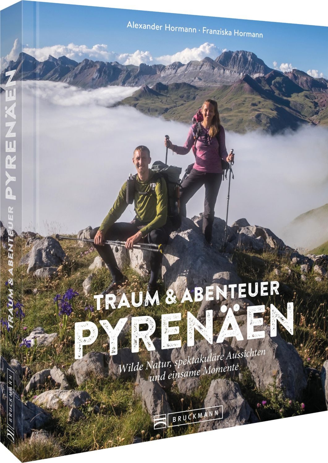 Traum und Abenteuer Pyrenäen Wilde Natur, spektakuläre Aussichten und / Alexander Hormann, Franziska Hormann, Wilde Natur, spektakuläre Aussichten und einsame Momente
