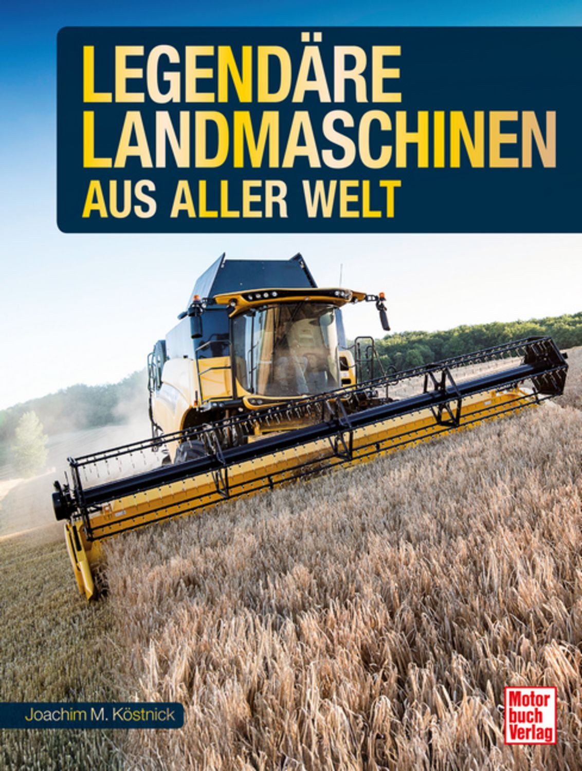 Legendäre Landmaschinen aus aller Welt / Joachim M. Köstnick