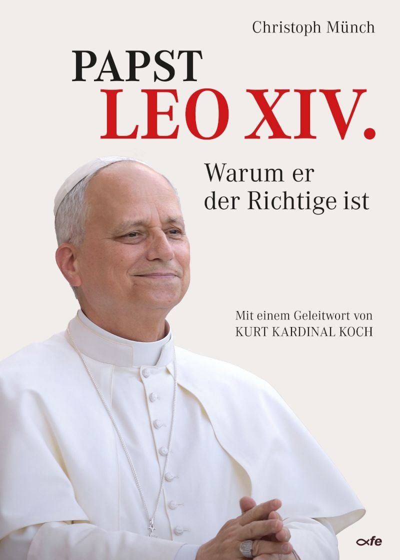 Papst Leo XIV. - Warum er der Richtige ist / Christoph Münch, Mit einem Geleitwort von Kurt Kardinal Koch