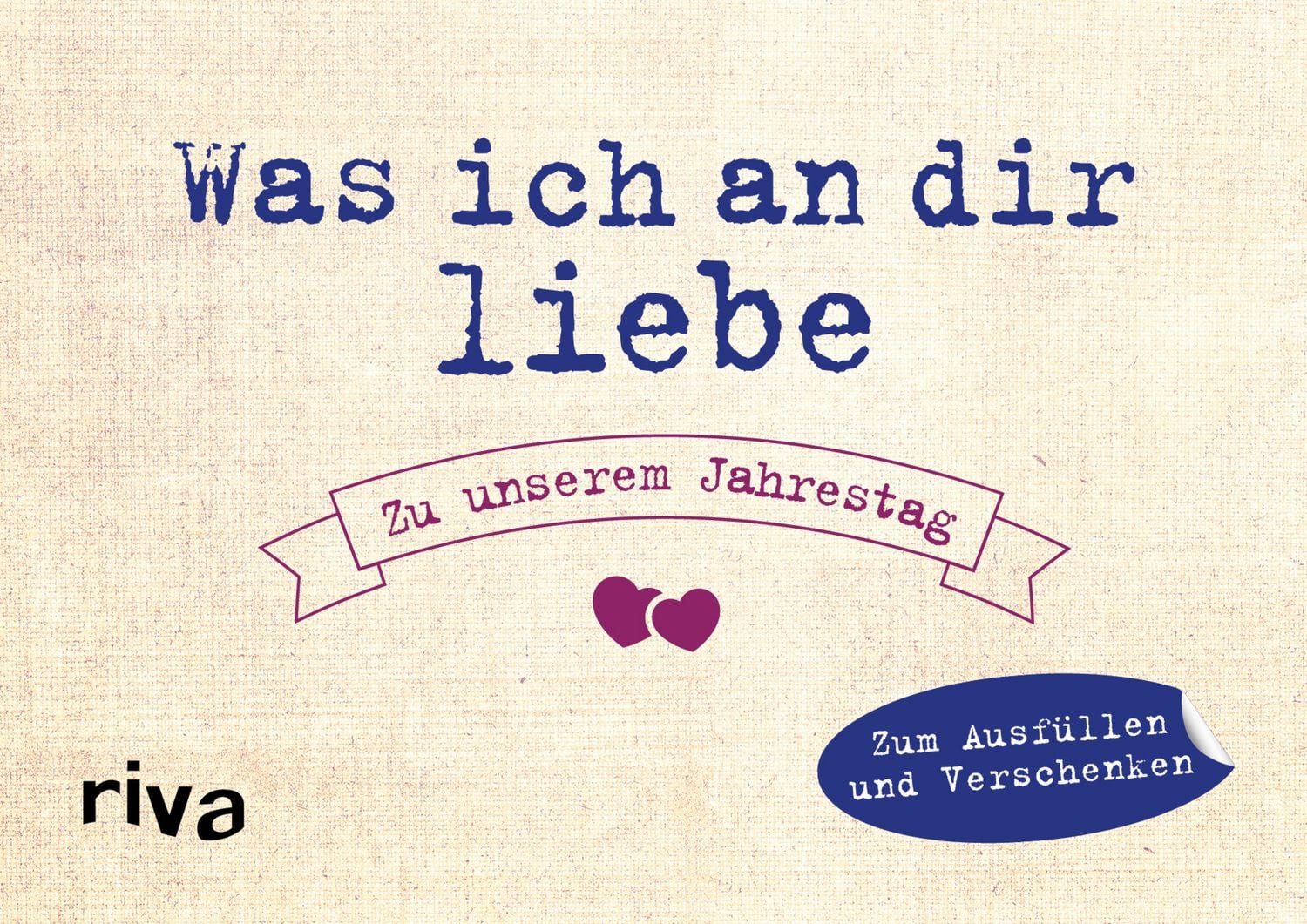 Was ich an dir liebe – Zu unserem Jahrestag / Alexandra Reinwarth, Zum Ausfüllen und Verschenken, Originelle Liebeserklärung. Geschenk für Lieblingsmensch, Partner, Freund, Freundin