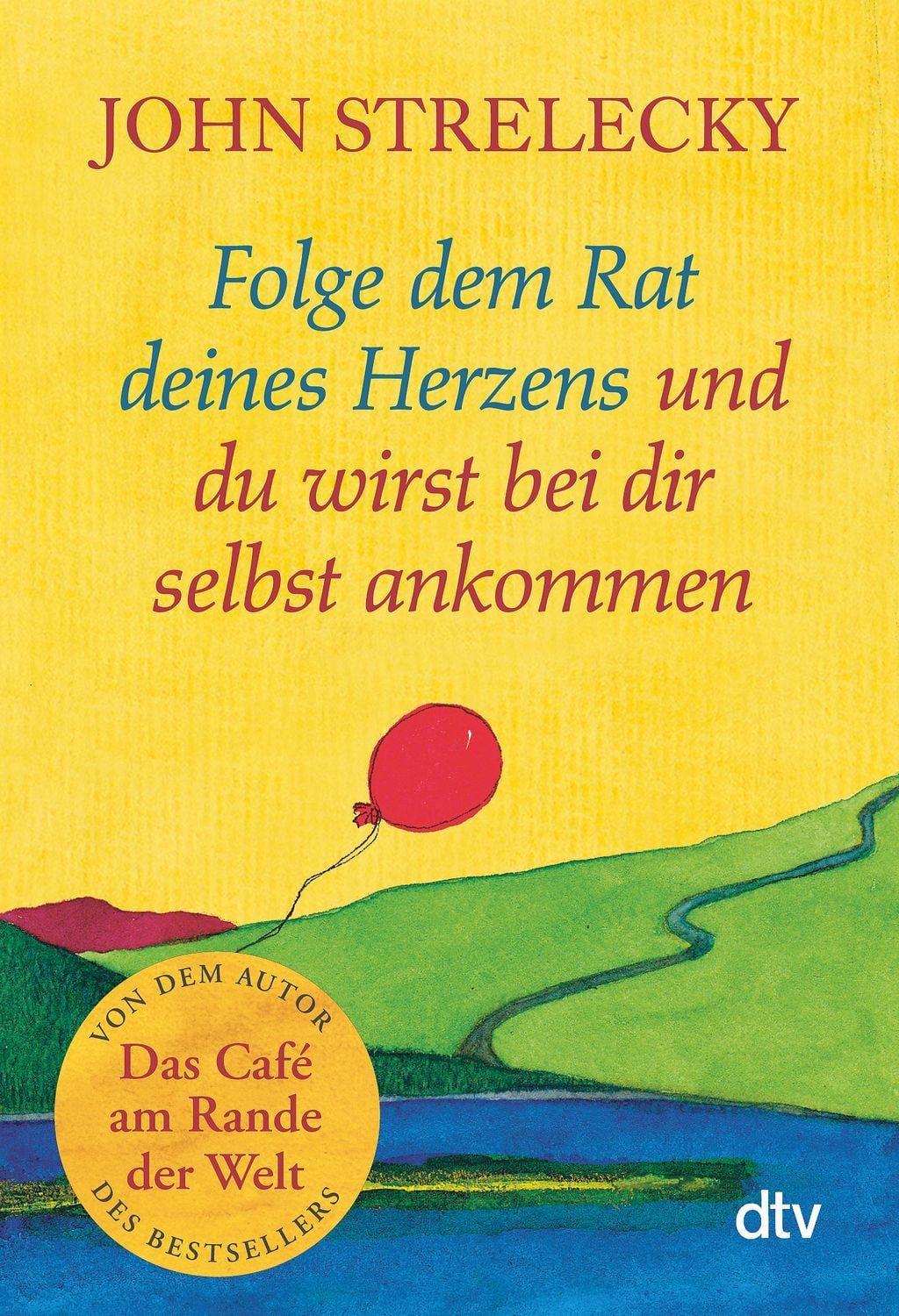 Ratgeber Folge dem Rat deines Herzens und du wirst bei dir selbst ankommen John Strelecky