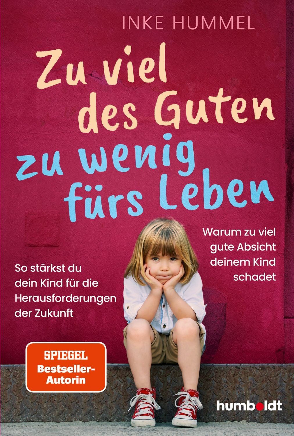 Zu viel des Guten - zu wenig fürs Leben / Inke Hummel, Warum zu viel gute Absicht deinem Kind schadet. So stärkst du dein Kind für die Herausforderungen der Zukunft. Spiegel-Bestsellerautorin, SPIEGEL-Bestseller