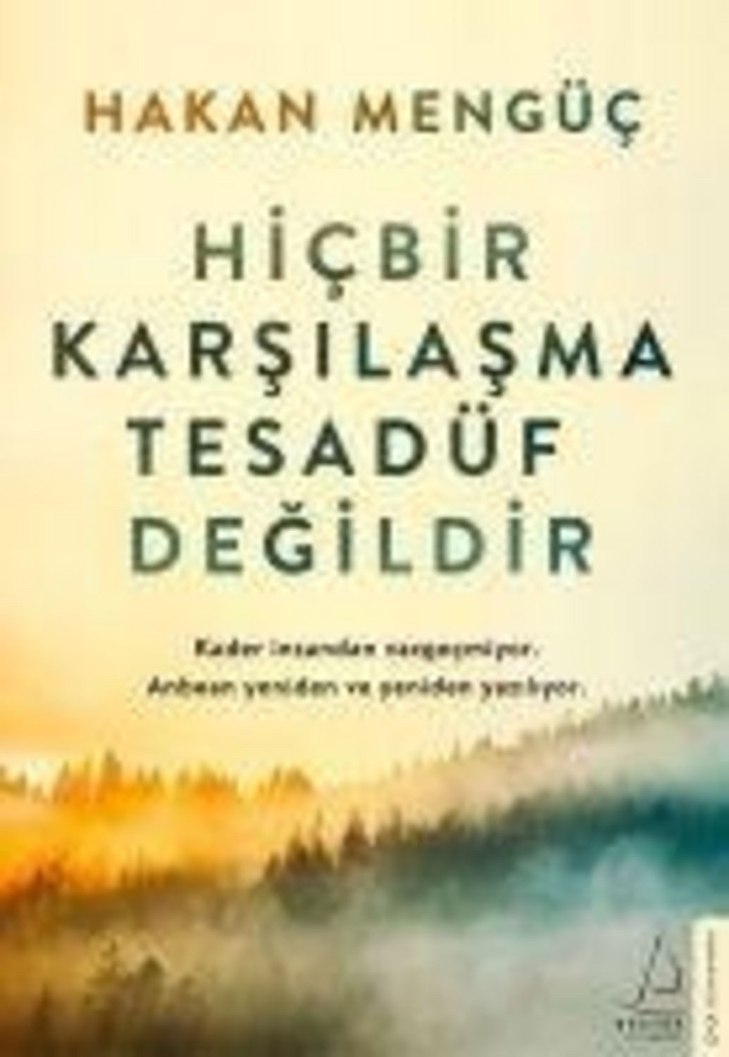 Hicbir Karsilasma Tesadüf Degildir / Hakan Mengüc, Kader insandan vazgecmiyor. Anbean yeniden ve yeniden yaziliyor.